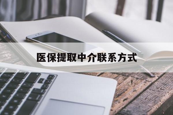 赤峰医保提取中介联系方式(医保提取代办中介)