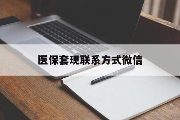 赤峰医保套现联系方式微信(医保套现的联系方式)